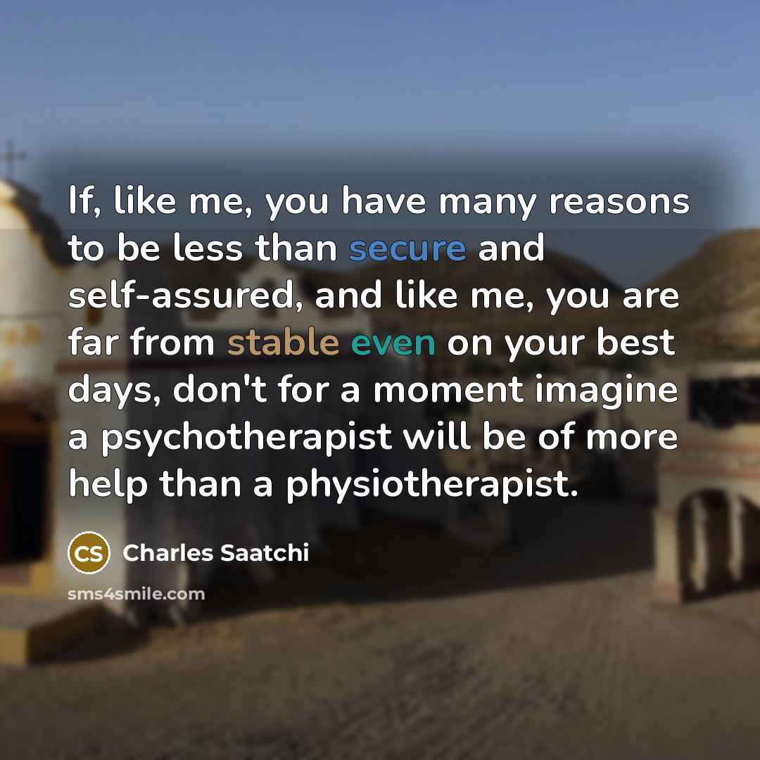 “If, like me, you have many reasons to be less…” quote by Charles Saatchi