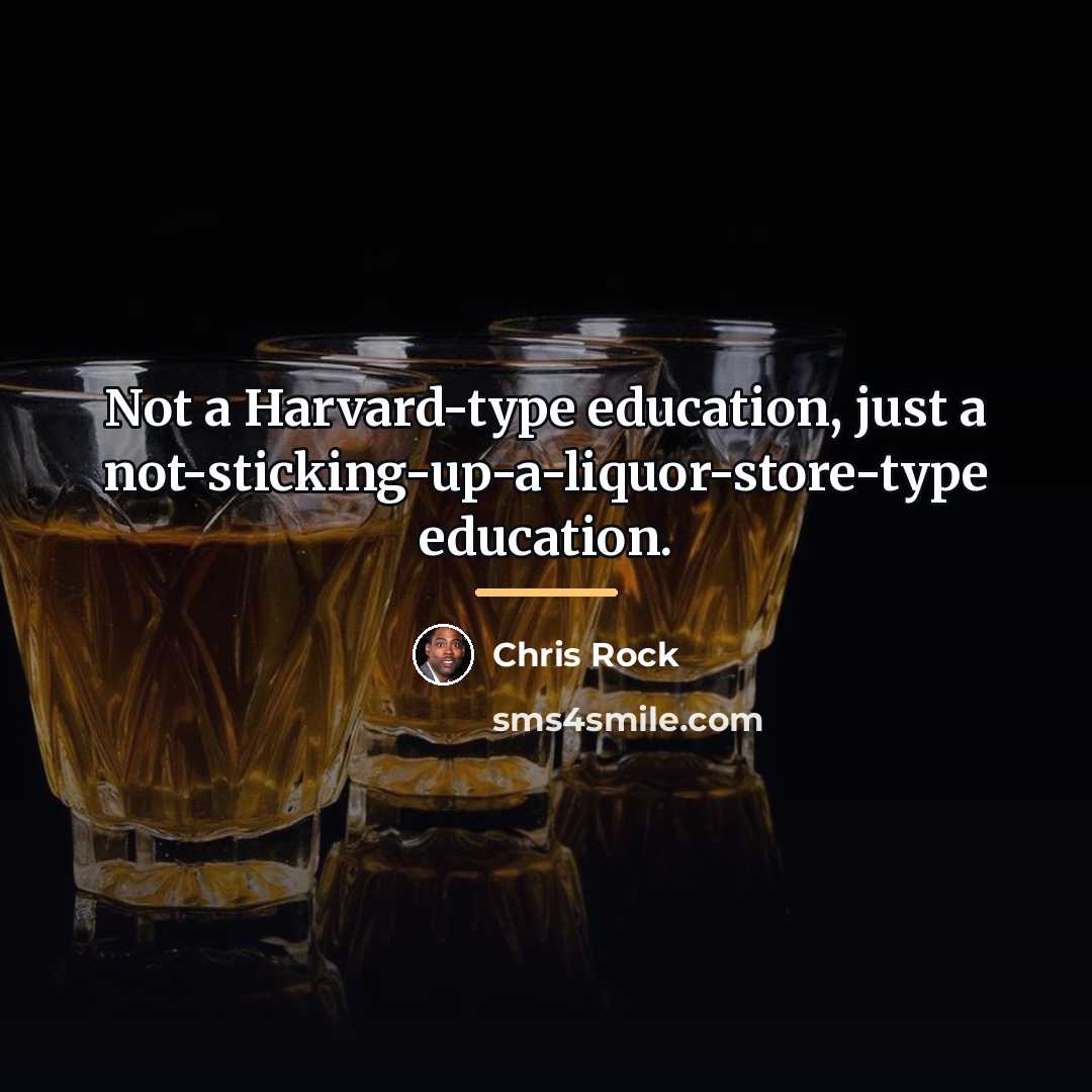 “Not a Harvard-type education, just a not-sticking-up-a-liquor-store-type education.…” quote by Chris Rock