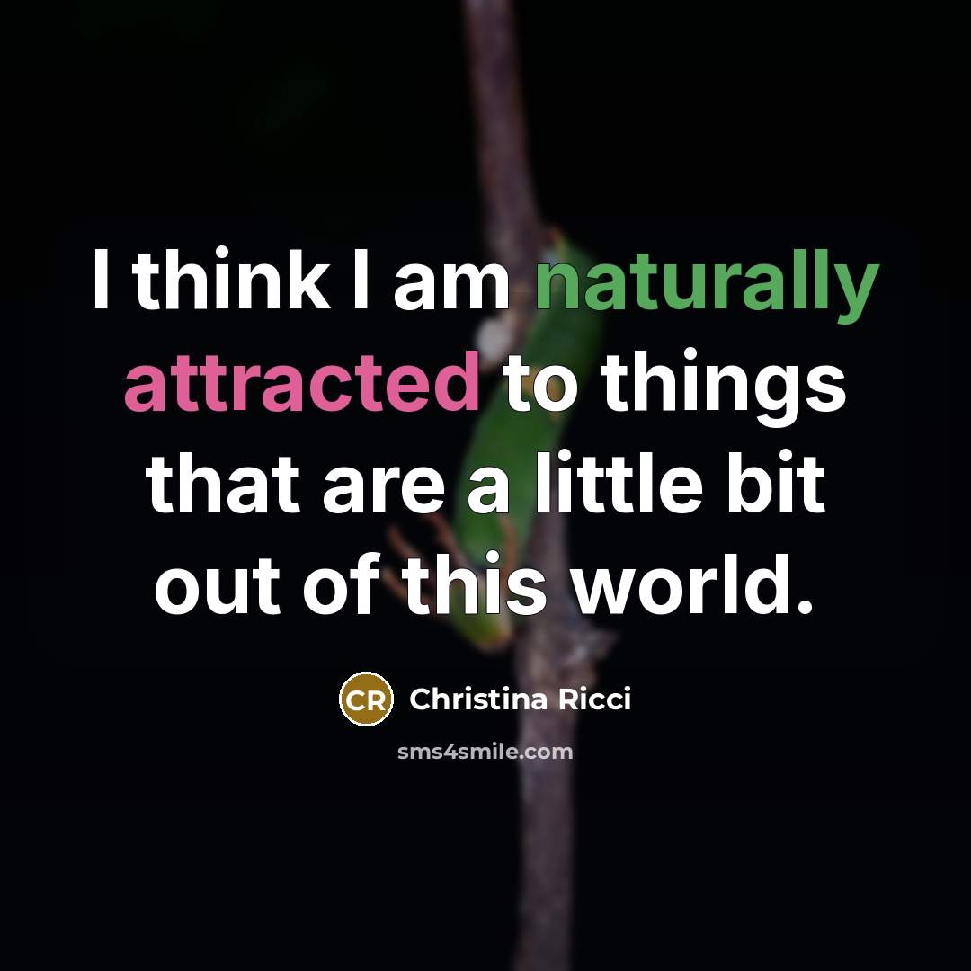 “I think I am naturally attracted to things that are a little bit out of this world.” quote by Christina Ricci