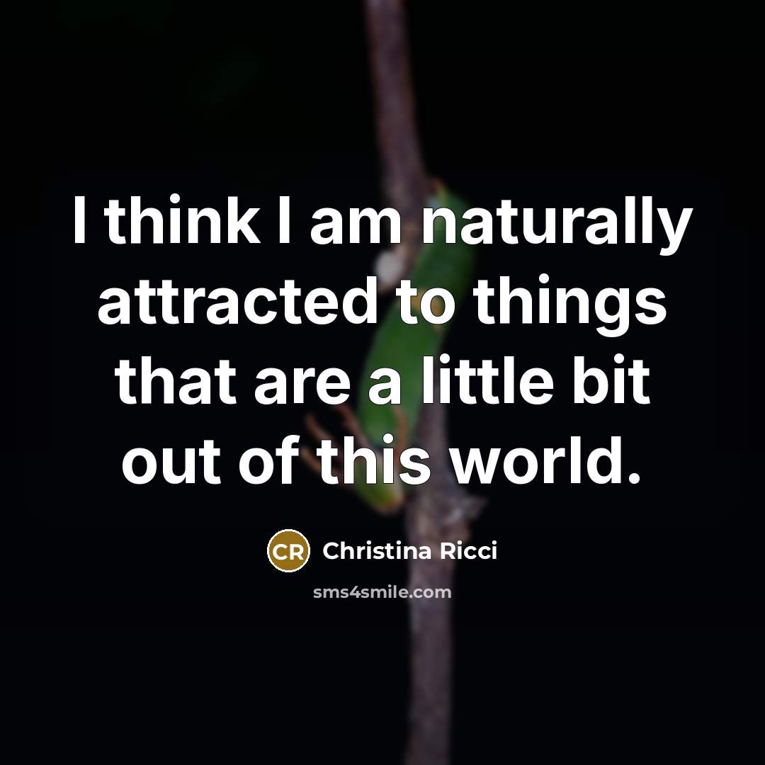 “I think I am naturally attracted to things that are…” quote by Christina Ricci