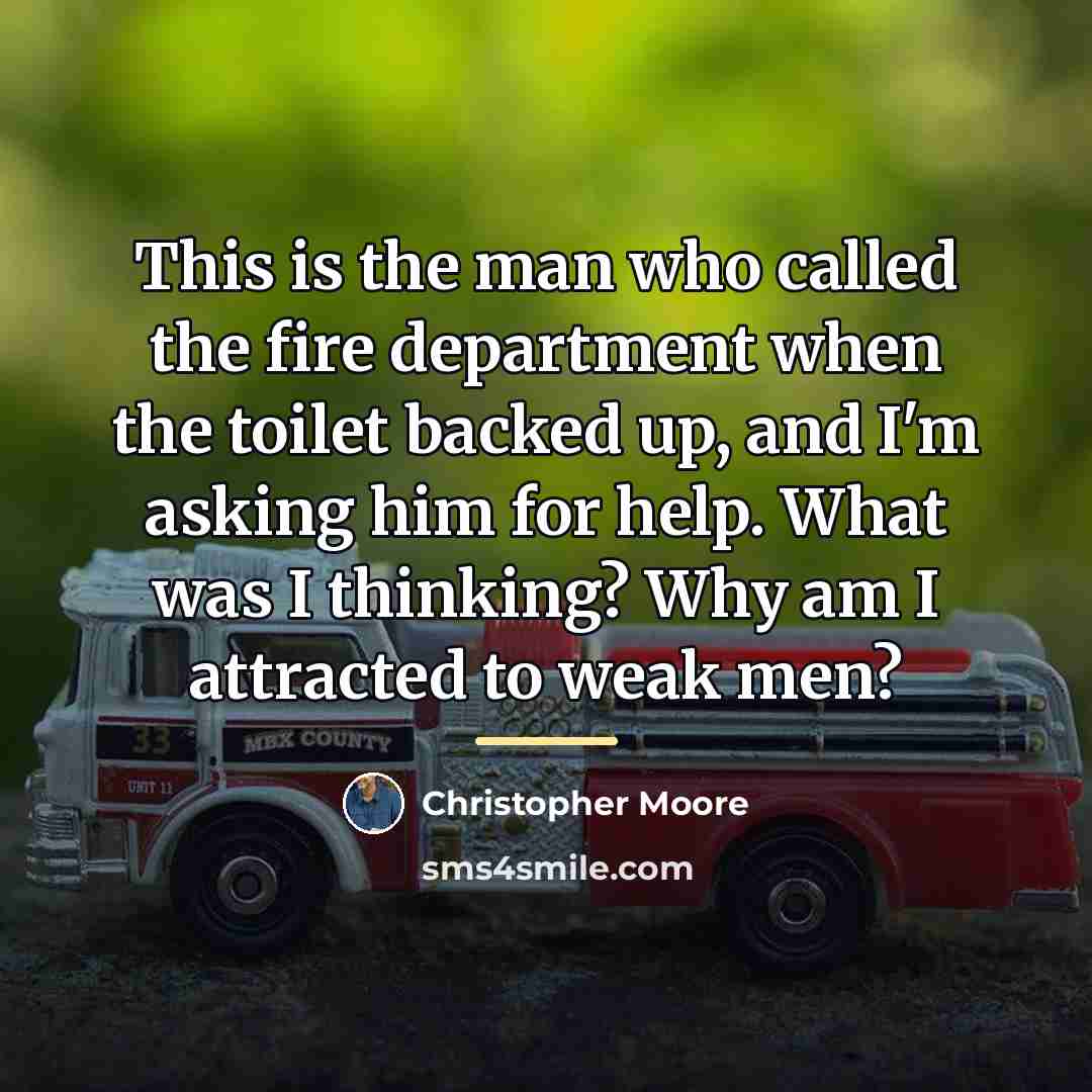 “This is the man who called the fire department when…” quote by Christopher Moore