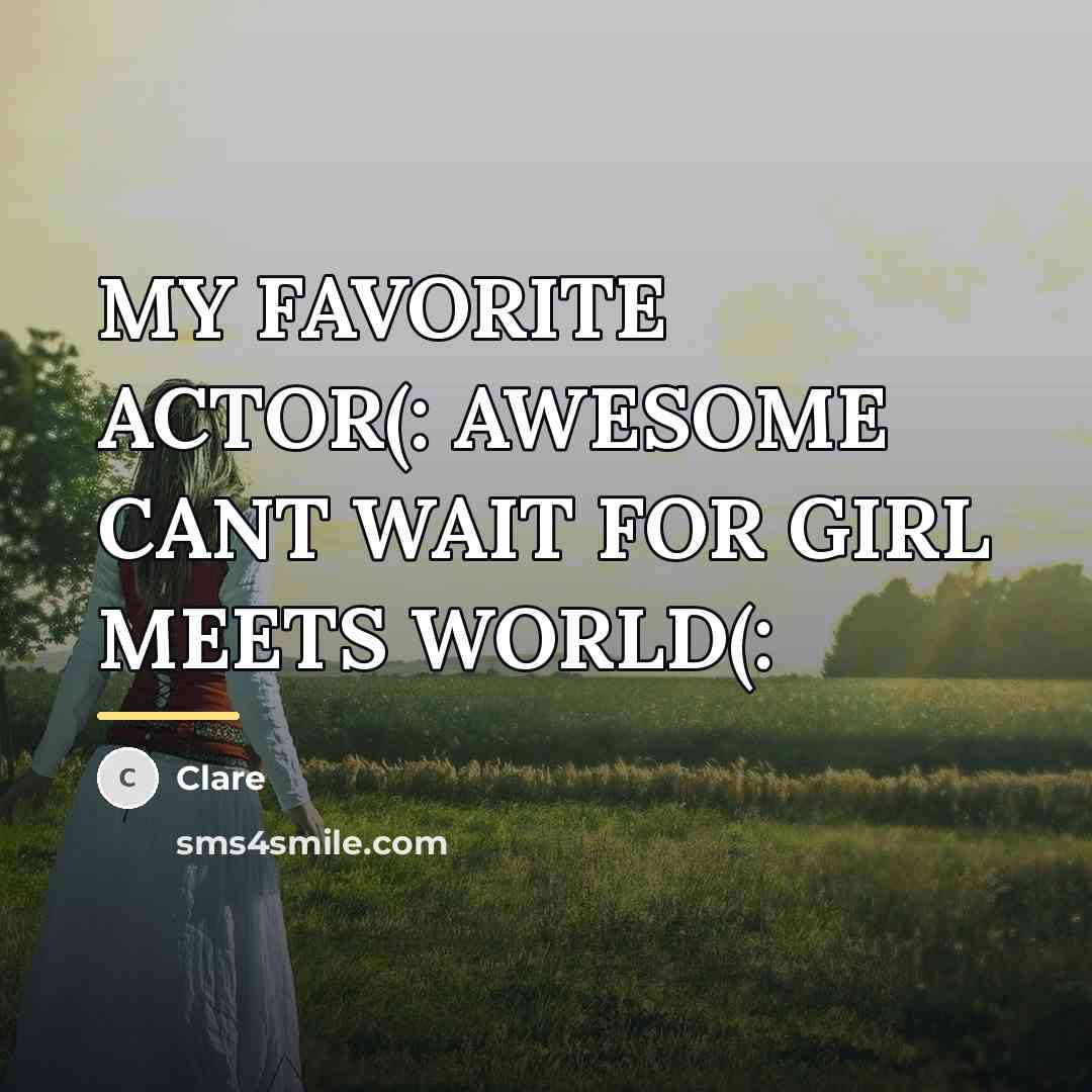“MY FAVORITE ACTOR(: AWESOME CANT WAIT FOR GIRL MEETS WORLD(:…” quote by CLARE
