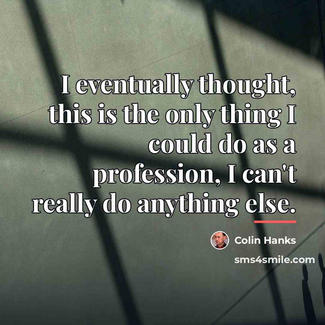 “I eventually thought, this is the only thing I could…” quote by Colin Hanks
