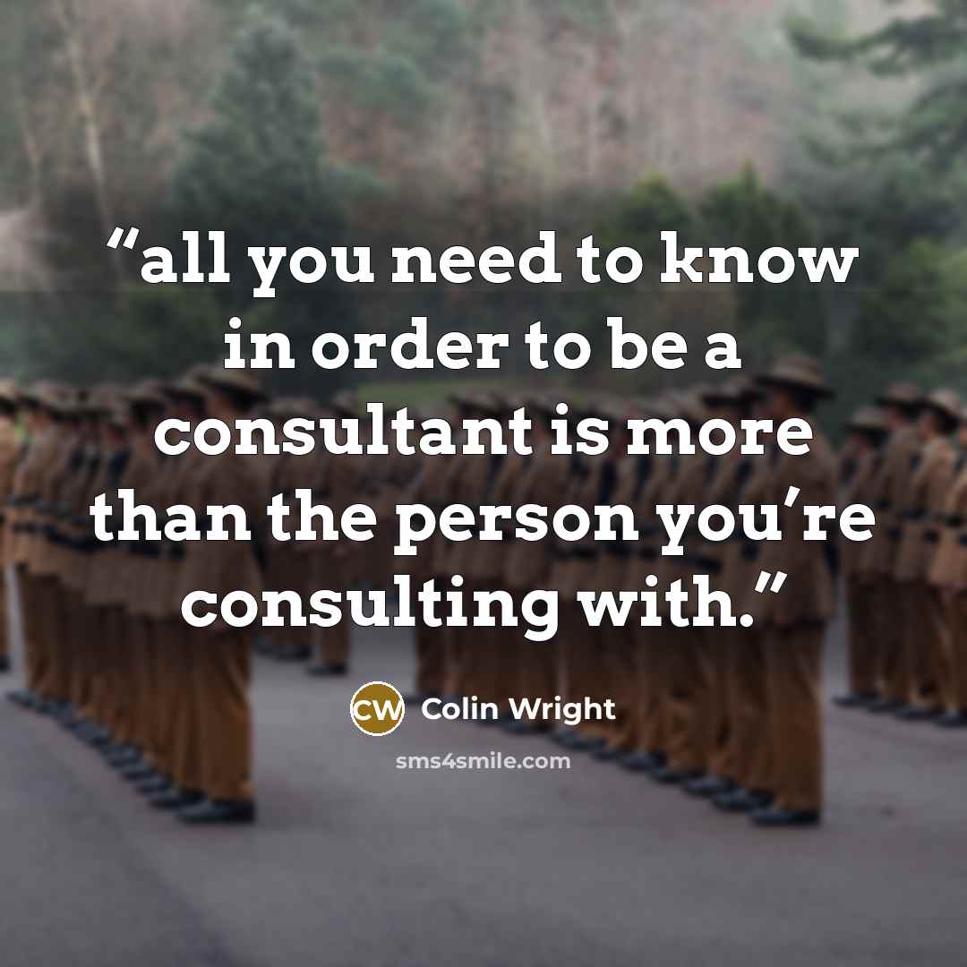 “all you need to know in order to be a consultant is more than the person you’re consulting with.” quote by Colin Wright