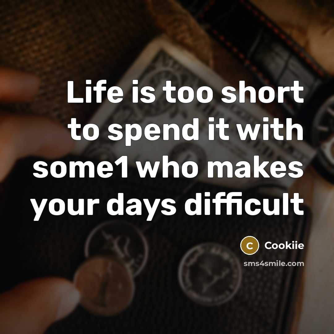 “Life is too short to spend it with some1 who…” quote by Cookiie