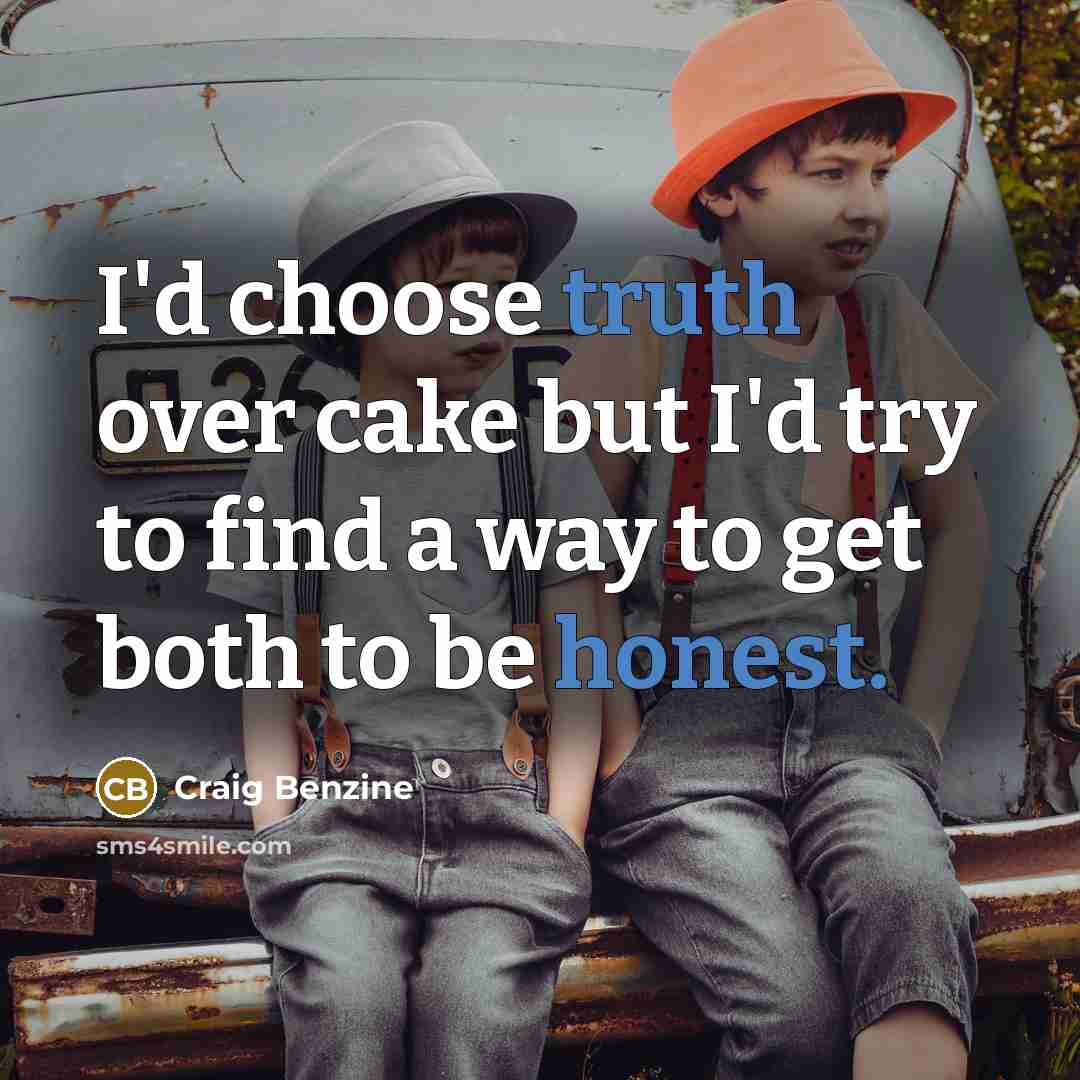 “I'd choose truth over cake but I'd try to find…” quote by Craig Benzine