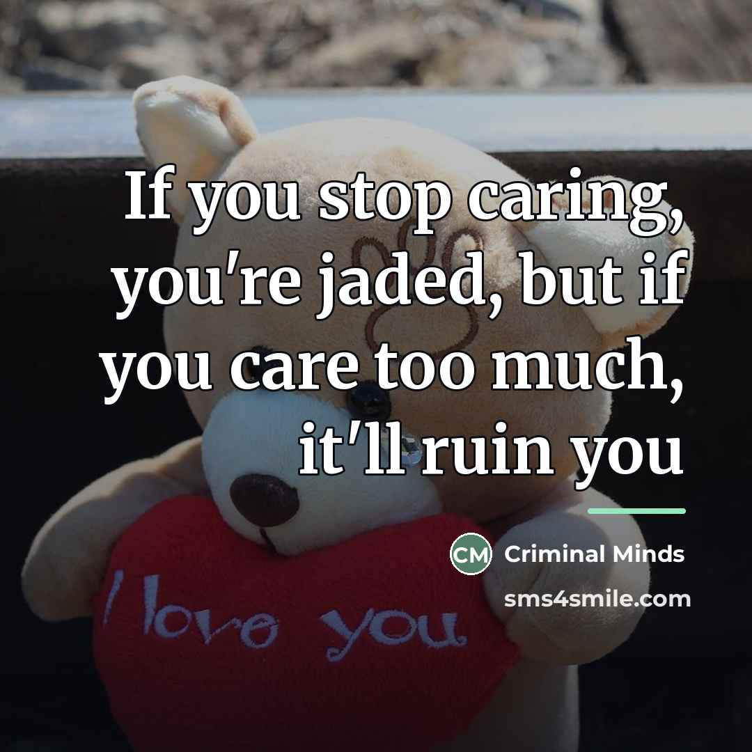 “If you stop caring, you're jaded, but if you care…” quote by Criminal Minds