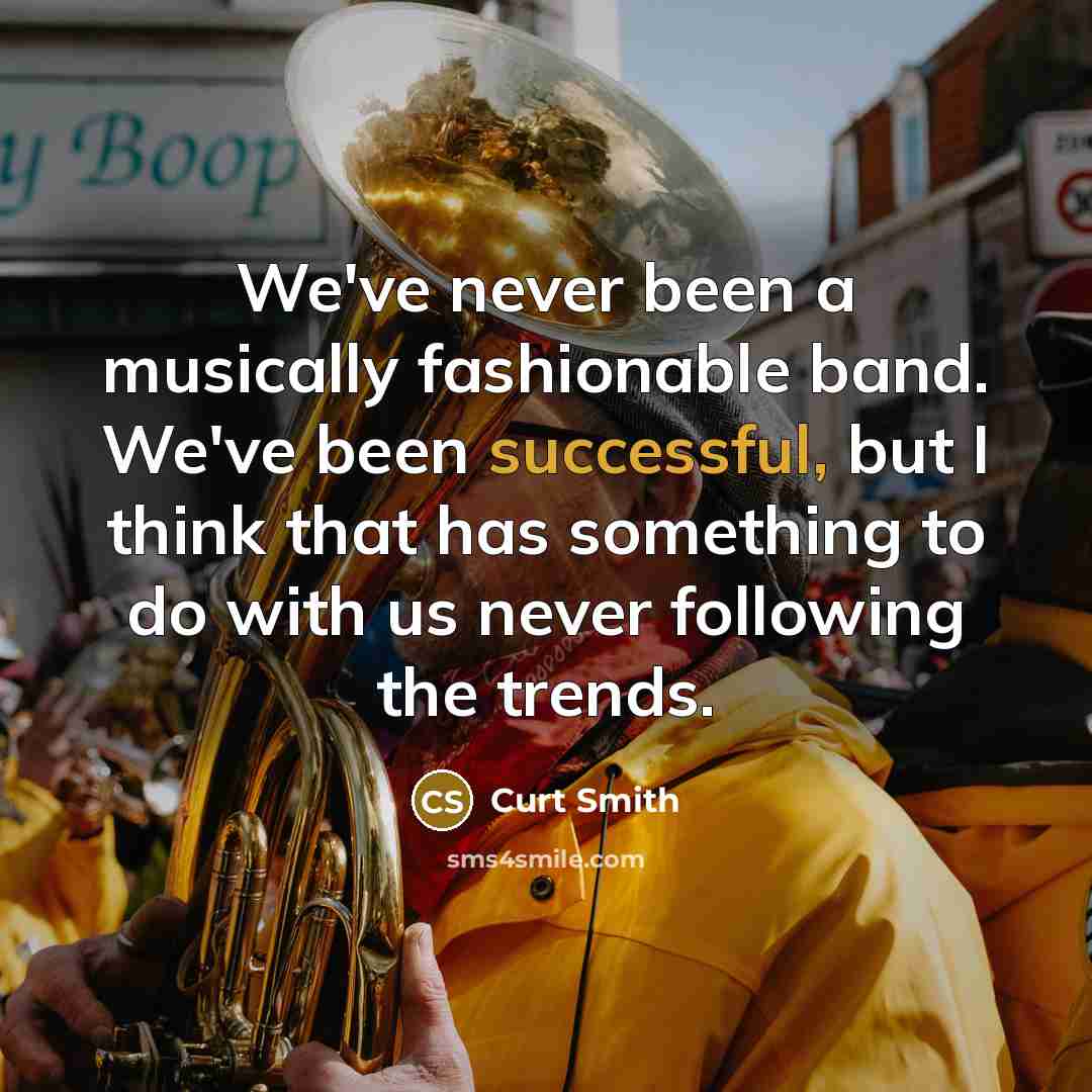 “We've never been a musically fashionable band. We've been successful,…” quote by Curt Smith