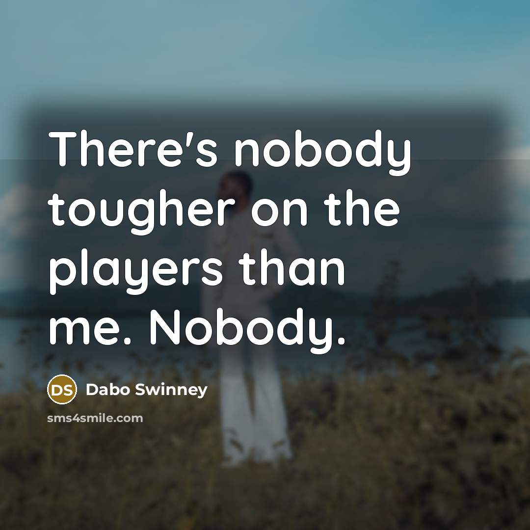 “There's nobody tougher on the players than me. Nobody.…” quote by Dabo Swinney