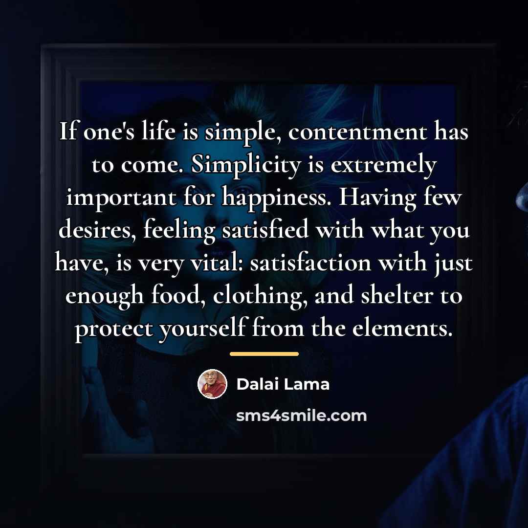 “If one's life is simple, contentment has to come. Simplicity…” quote by Dalai Lama