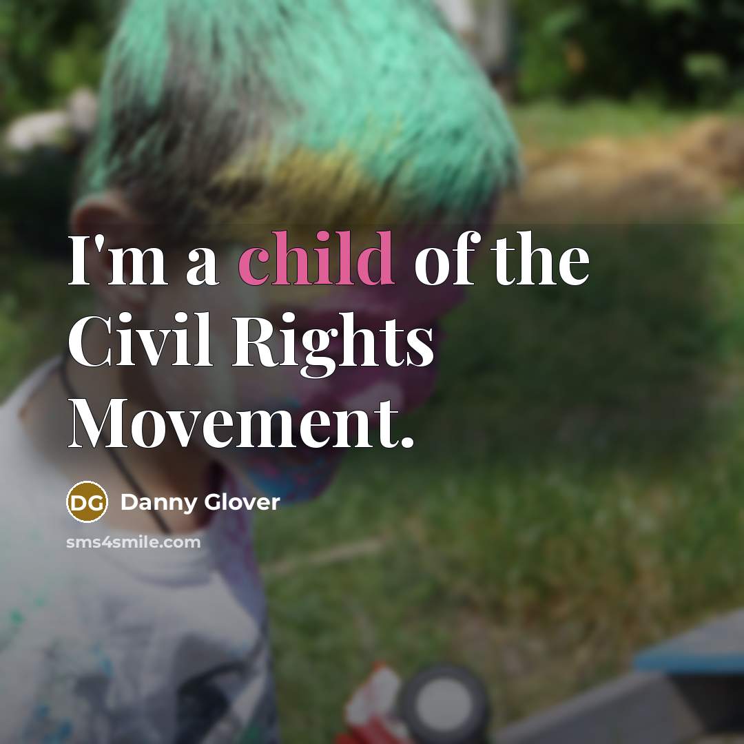 “I'm a child of the Civil Rights Movement.…” quote by Danny Glover