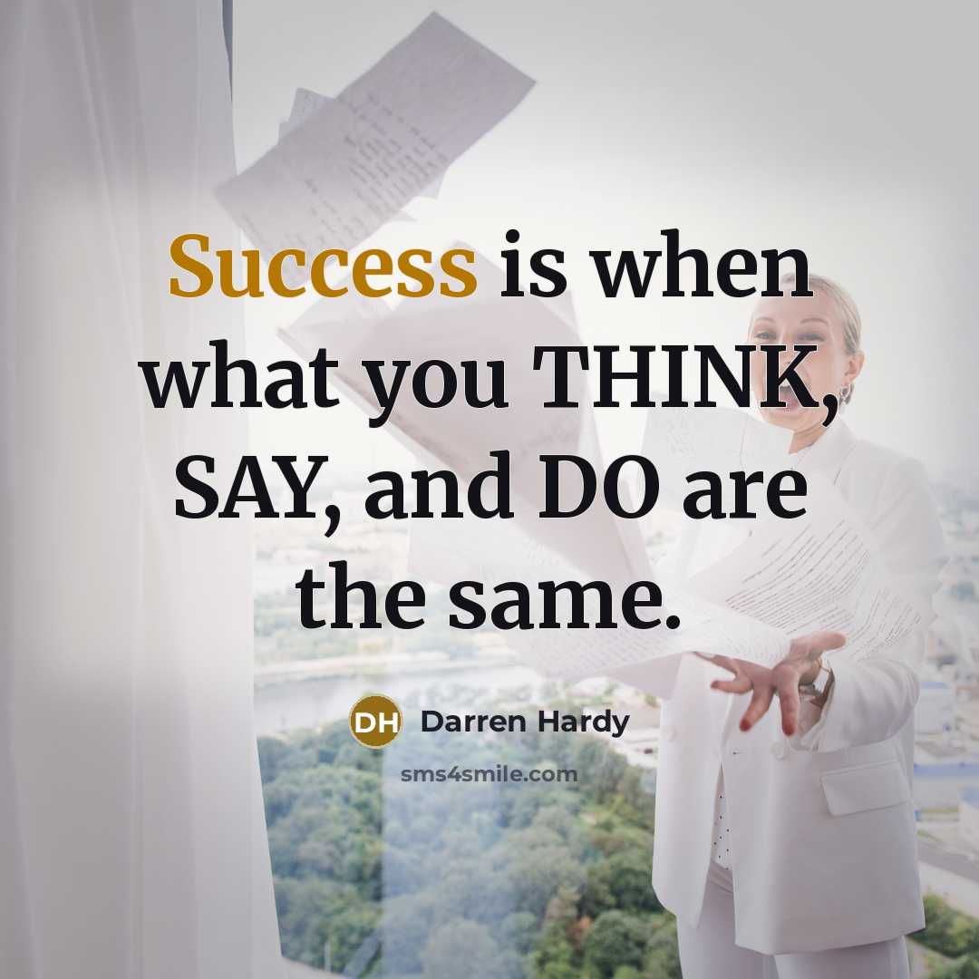 “Success is when what you THINK, SAY, and DO are…” quote by Darren Hardy
