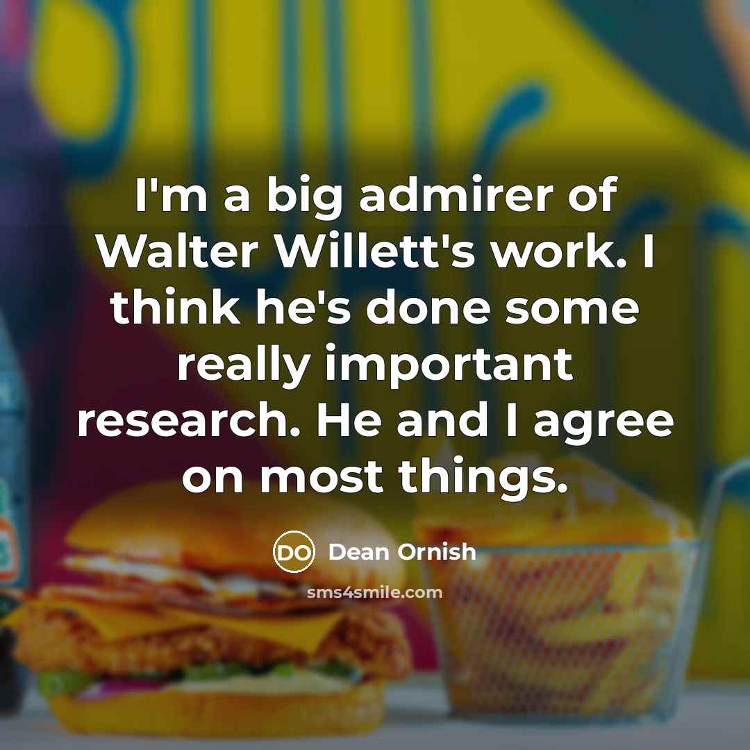 “I'm a big admirer of Walter Willett's work. I think…” quote by Dean Ornish