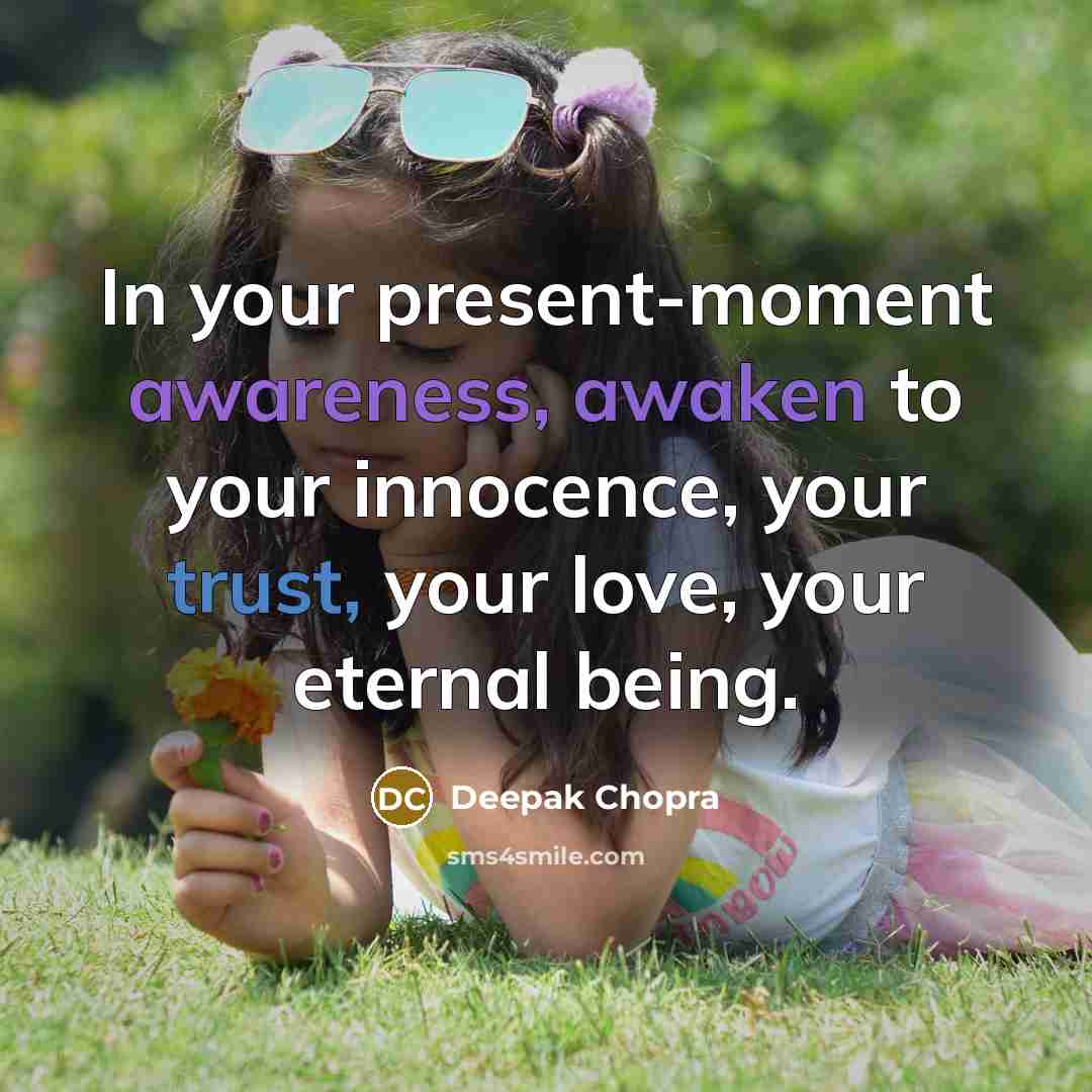 “In your present-moment awareness, awaken to your innocence, your trust, your love, your eternal being.” quote by Deepak Chopra