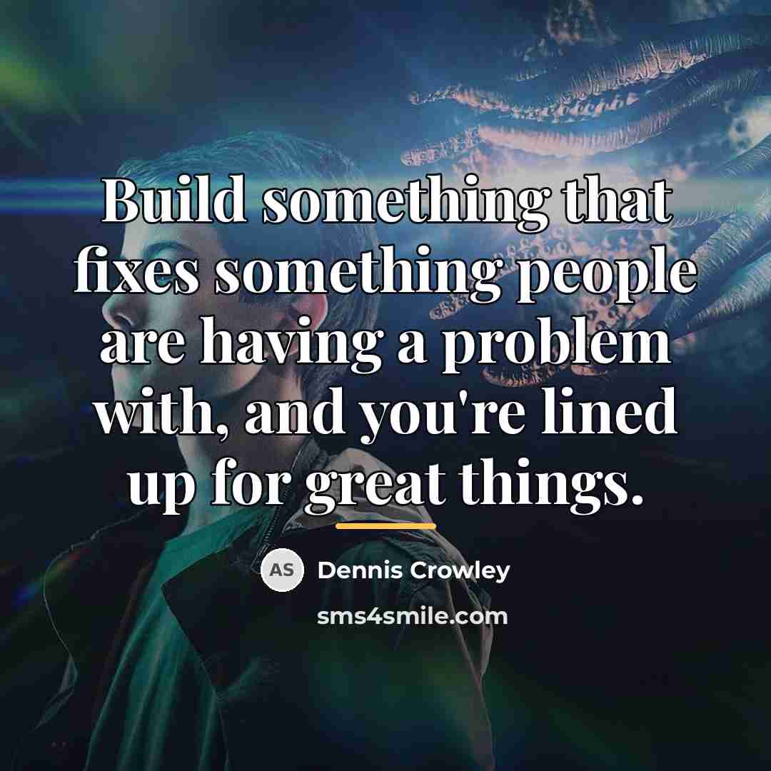 “Build something that fixes something people are having a problem…” quote by Dennis Crowley