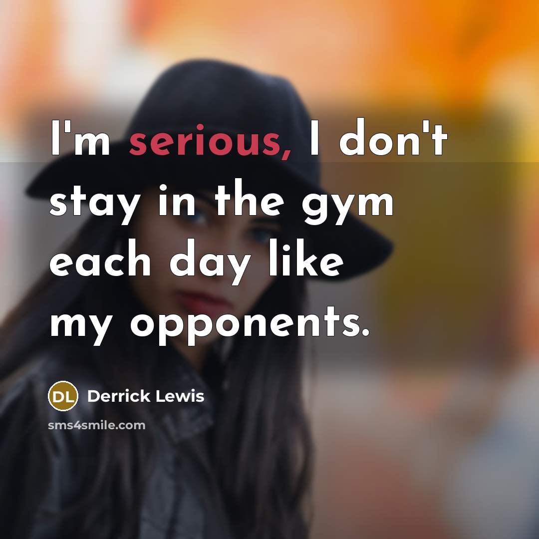 “I'm serious, I don't stay in the gym each day…” quote by Derrick Lewis