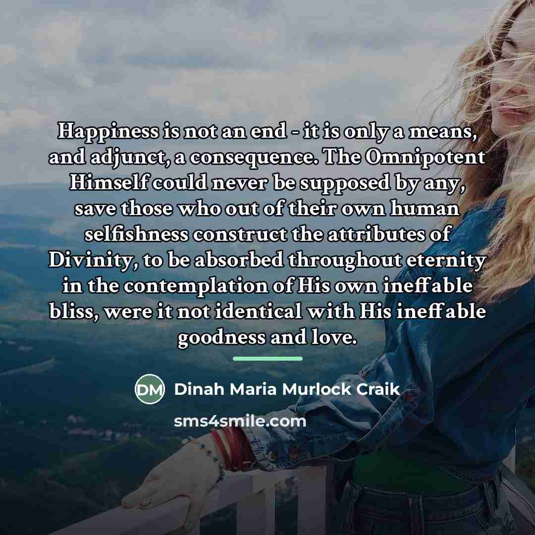 “Happiness is not an end - it is only a…” quote by Dinah Maria Murlock Craik