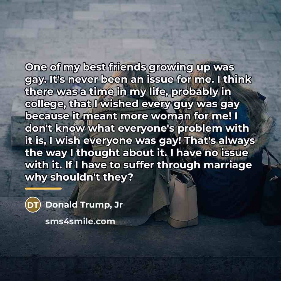 “One of my best friends growing up was gay. It's…” quote by Donald Trump, Jr