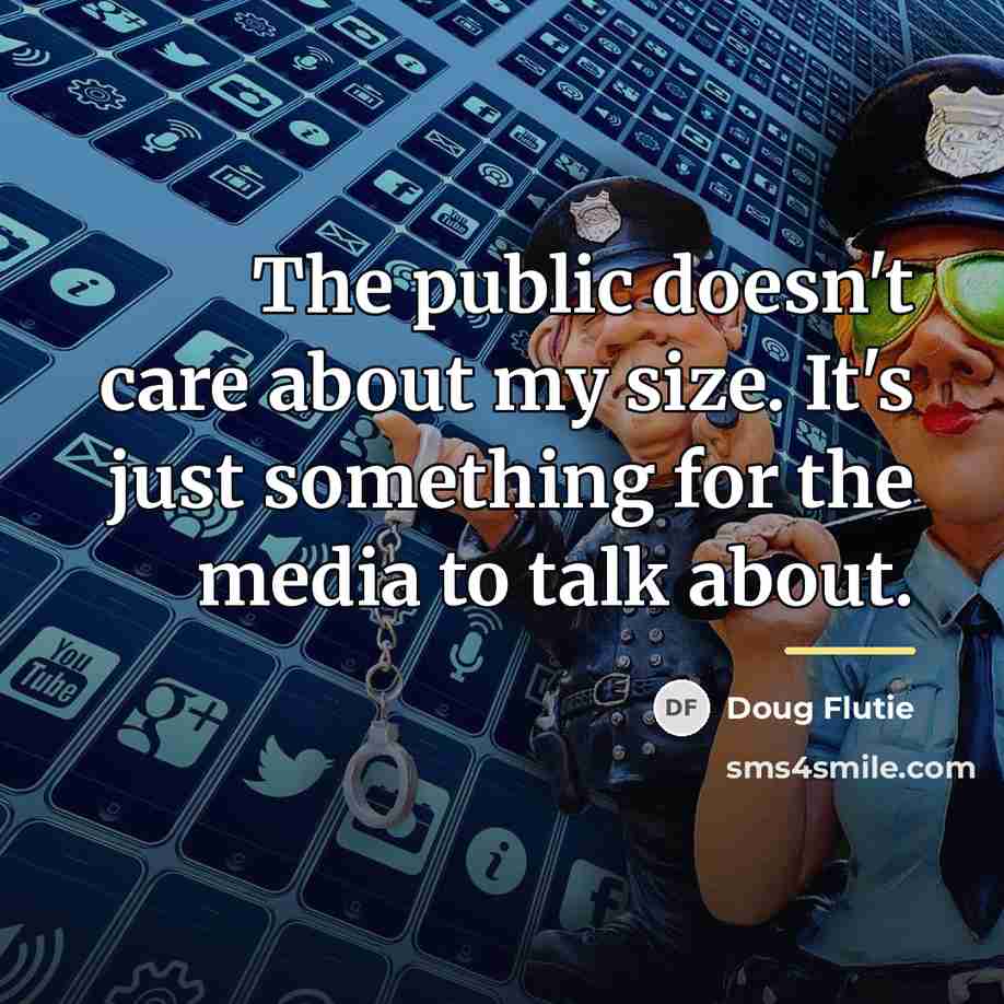 “The public doesn't care about my size. It's just something…” quote by Doug Flutie