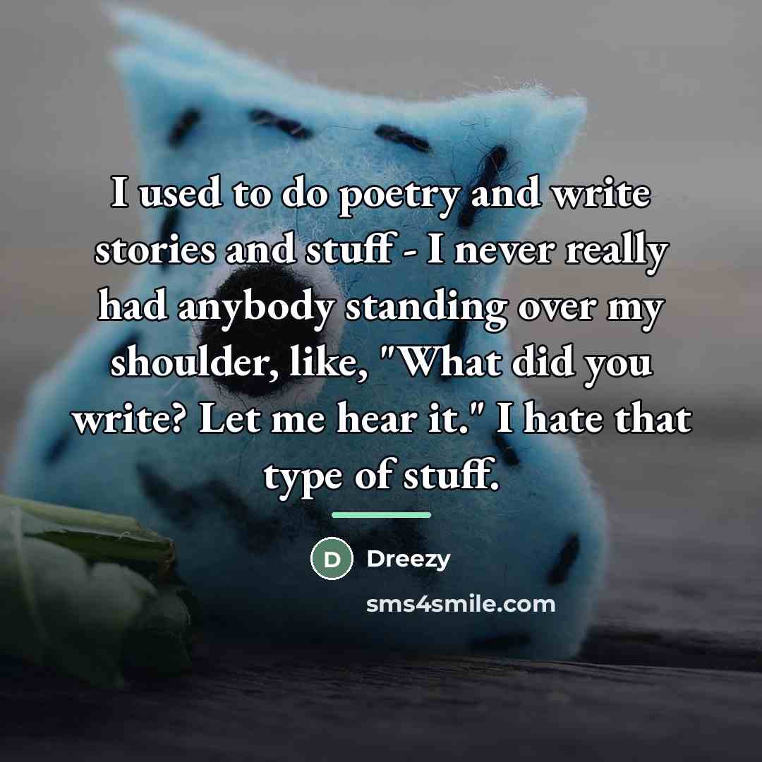 “I used to do poetry and write stories and stuff…” quote by Dreezy