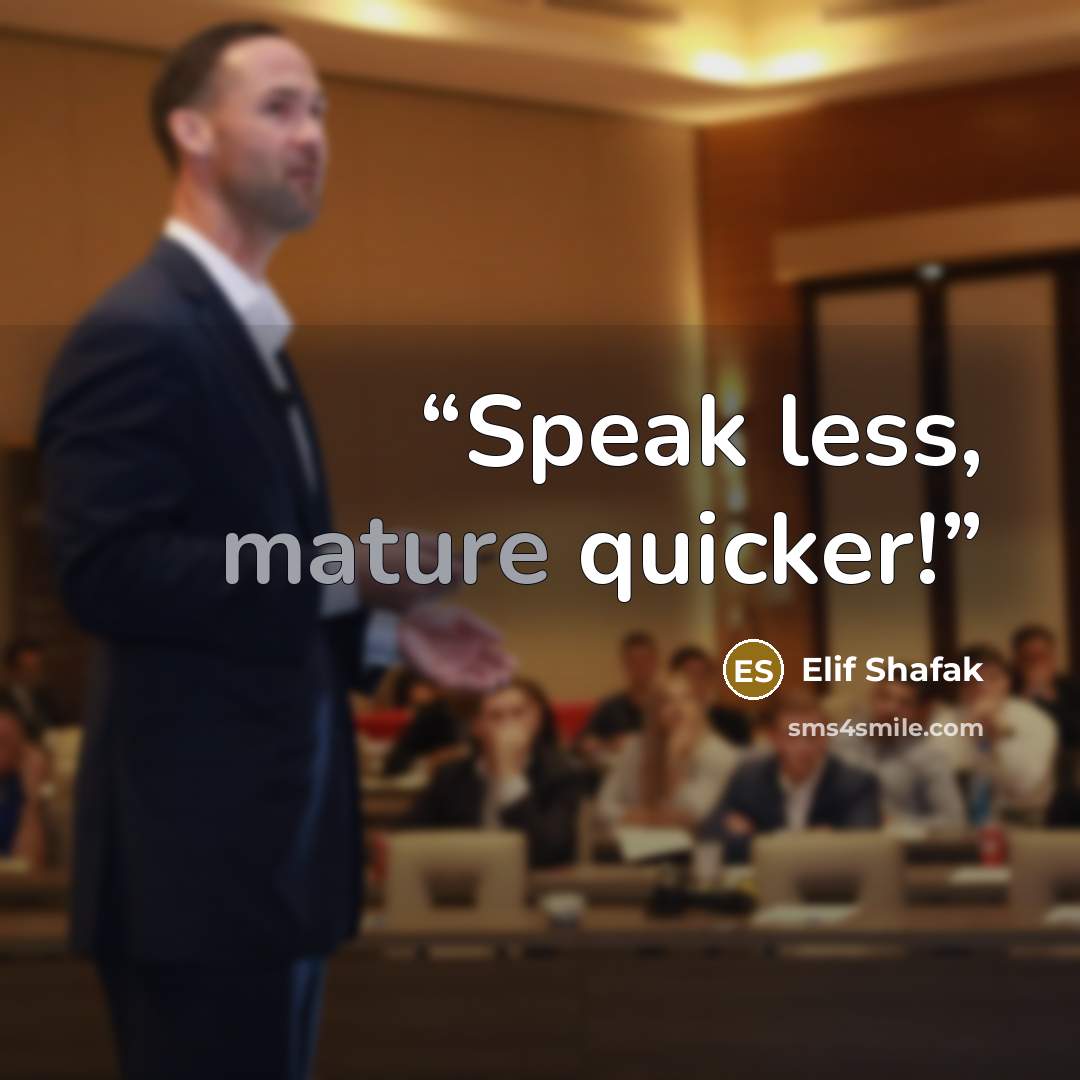 “Speak less, mature quicker!” quote by Elif Shafak