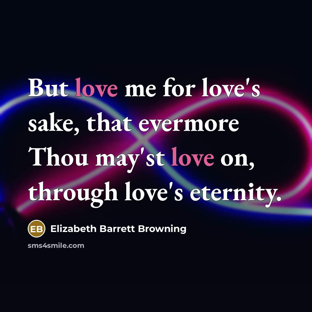 “But love me for love's sake, that evermore Thou may'st…” quote by Elizabeth Barrett Browning
