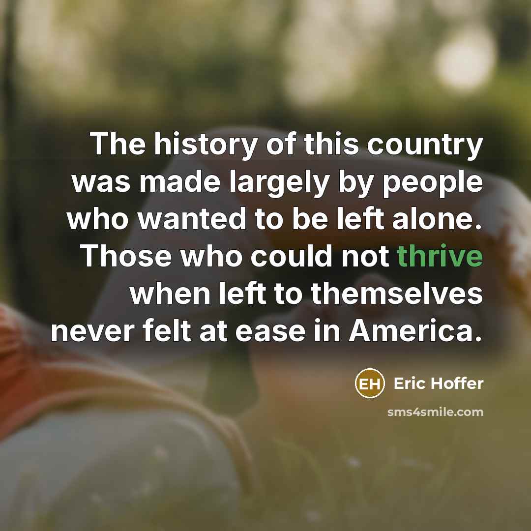 “The history of this country was made largely by people…” quote by Eric Hoffer