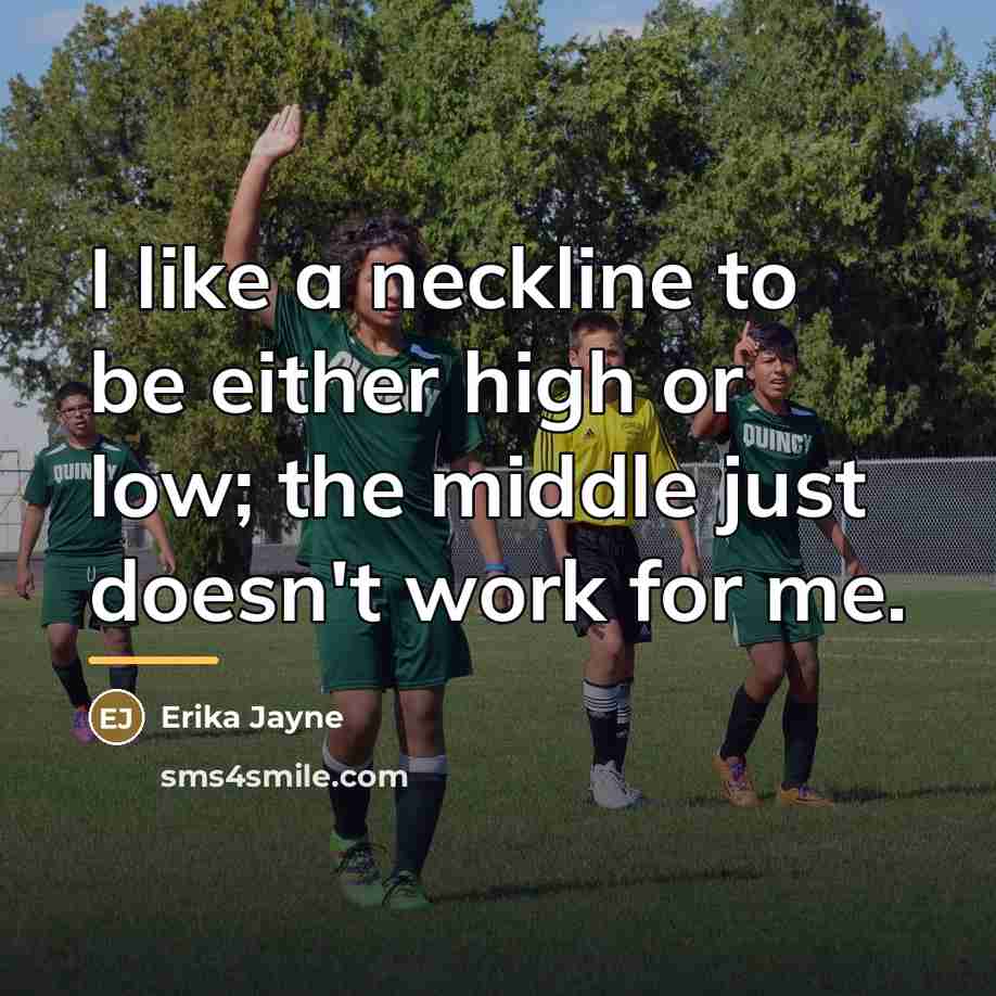 “I like a neckline to be either high or low;…” quote by Erika Jayne
