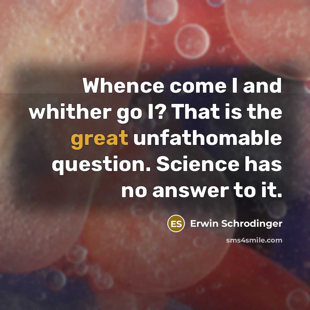 “Whence come I and whither go I? That is the…” quote by Erwin Schrodinger
