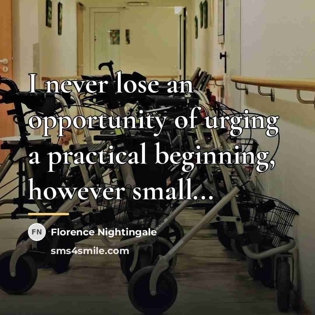 “I never lose an opportunity of urging a practical beginning,…” quote by Florence Nightingale