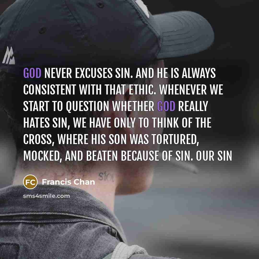 “God never excuses sin. And He is always consistent with…” quote by Francis Chan