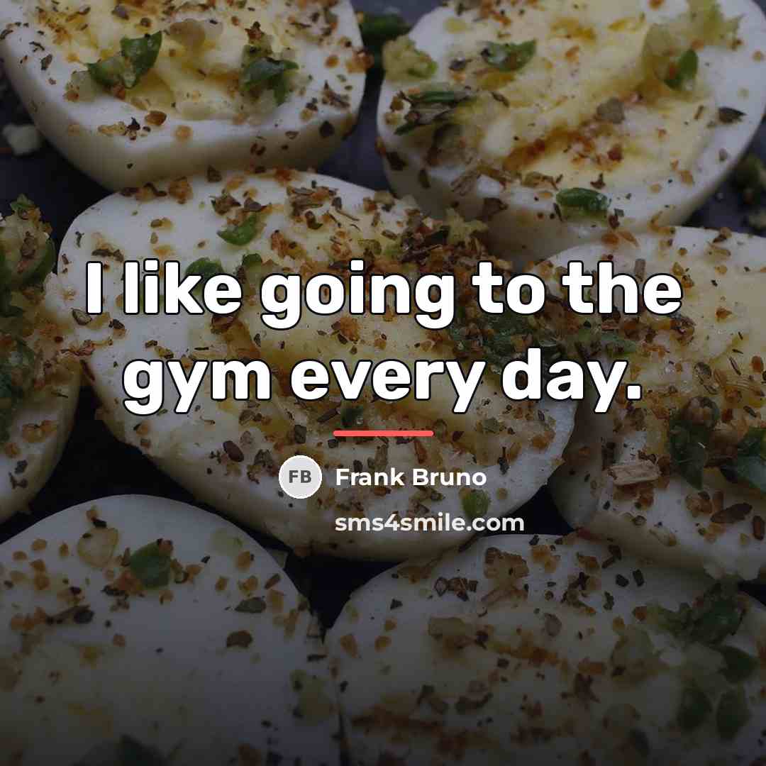 “I like going to the gym every day.…” quote by Frank Bruno
