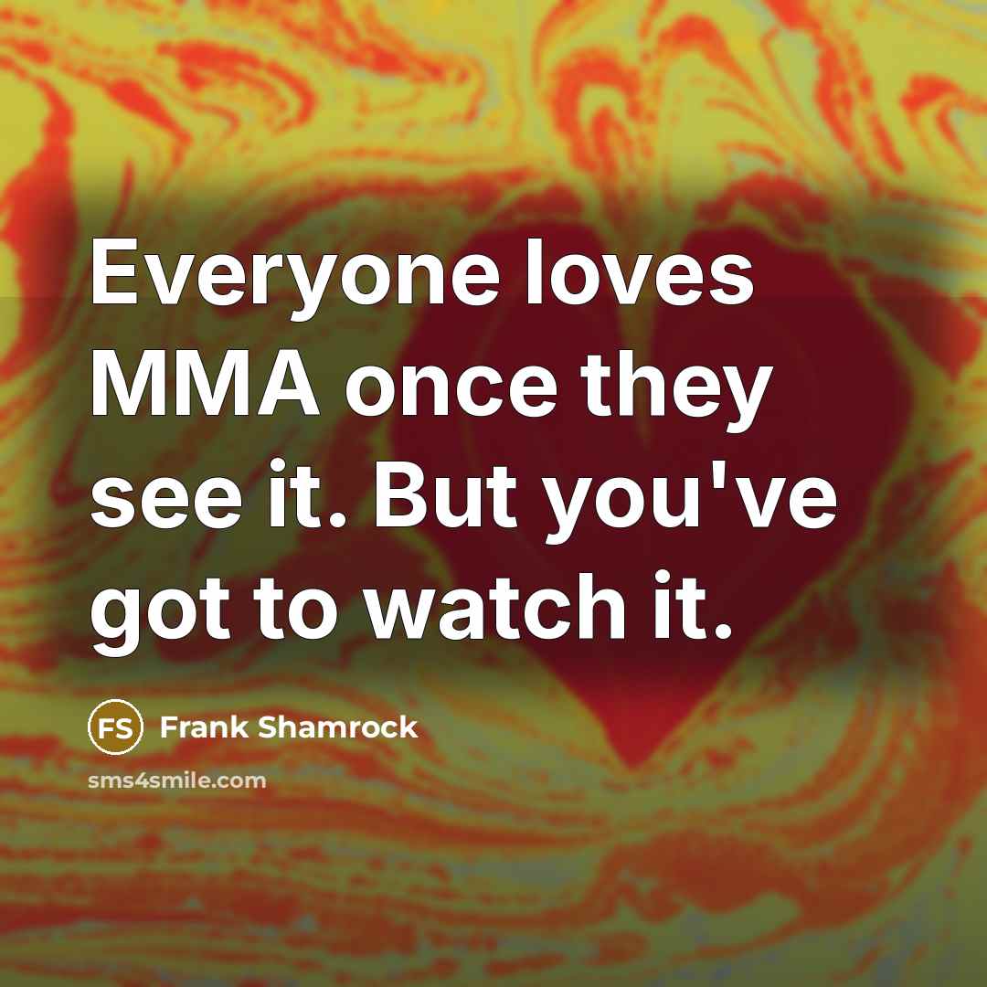 “Everyone loves MMA once they see it. But you've got…” quote by Frank Shamrock
