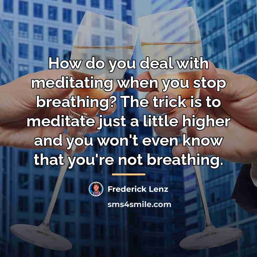 “How do you deal with meditating when you stop breathing?…” quote by Frederick Lenz