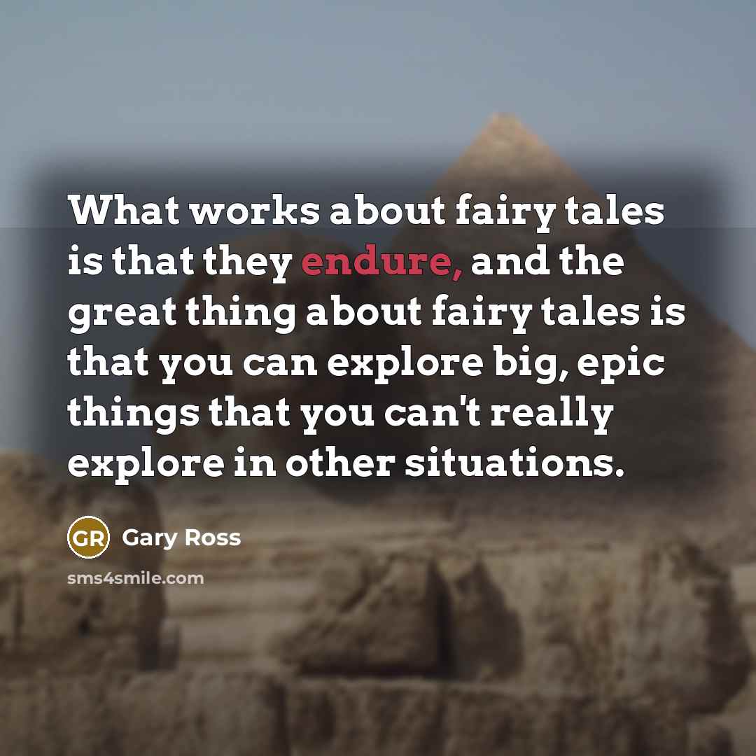 “What works about fairy tales is that they endure, and…” quote by Gary Ross