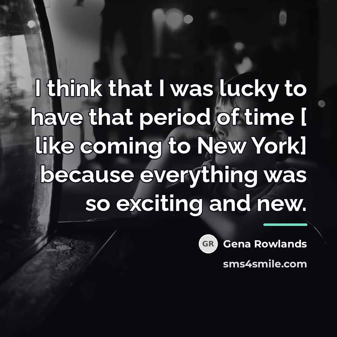 “I think that I was lucky to have that period…” quote by Gena Rowlands