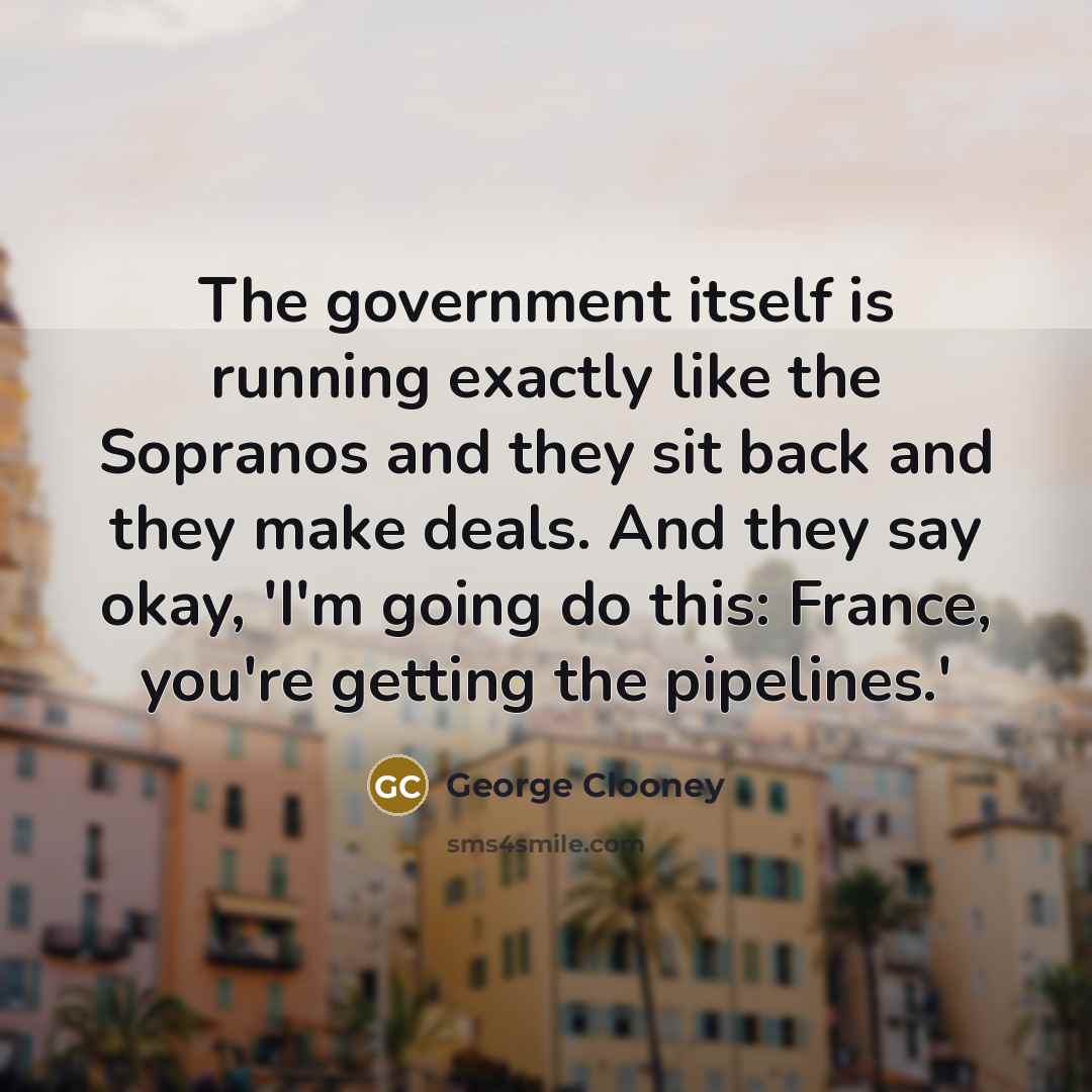 “The government itself is running exactly like the Sopranos and…” quote by George Clooney