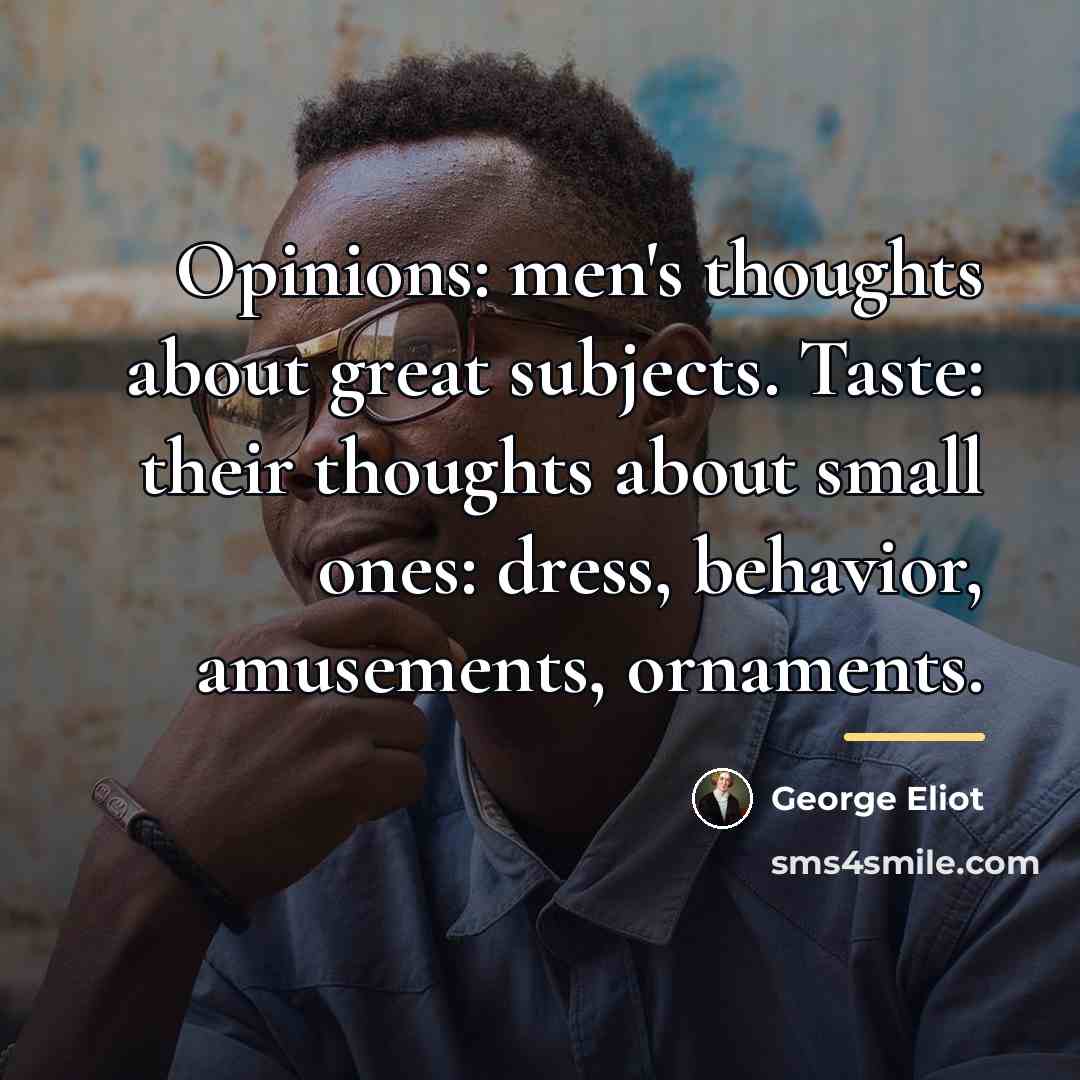 “Opinions: men's thoughts about great subjects. Taste: their thoughts about…” quote by George Eliot