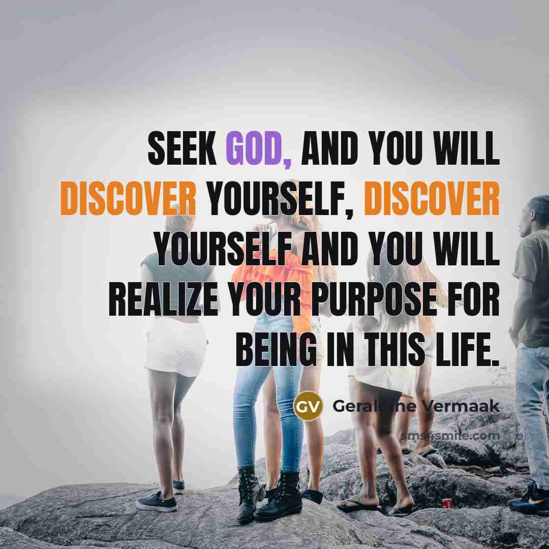 “Seek God, and you will discover yourself, discover yourself and…” quote by Geraldine Vermaak