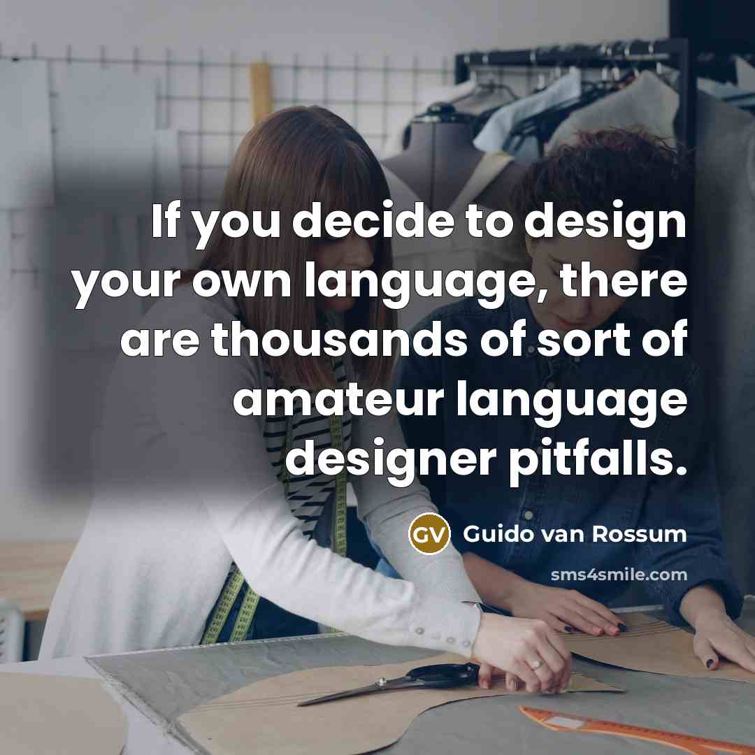 “If you decide to design your own language, there are…” quote by Guido van Rossum