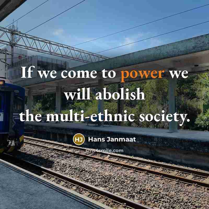 “If we come to power we will abolish the multi-ethnic society.” quote by Hans Janmaat