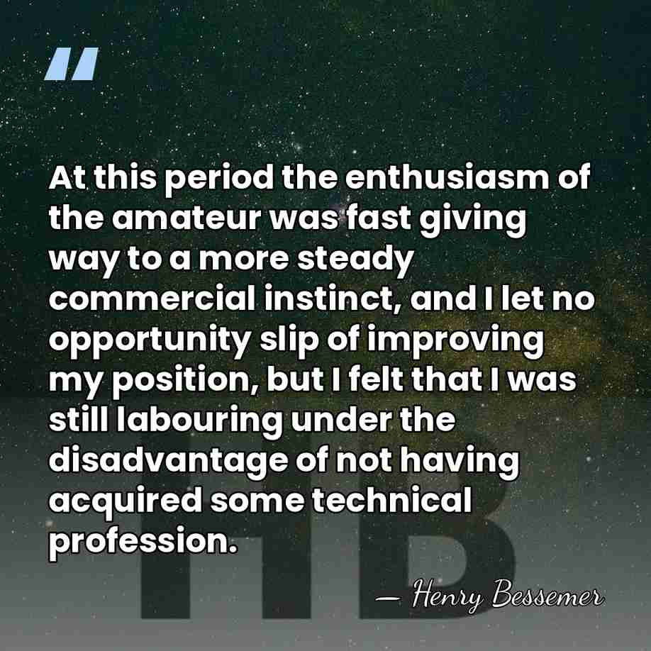 At this period the enthusiasm of the amateur was fast giving way&hellip; - Henry Bessemer