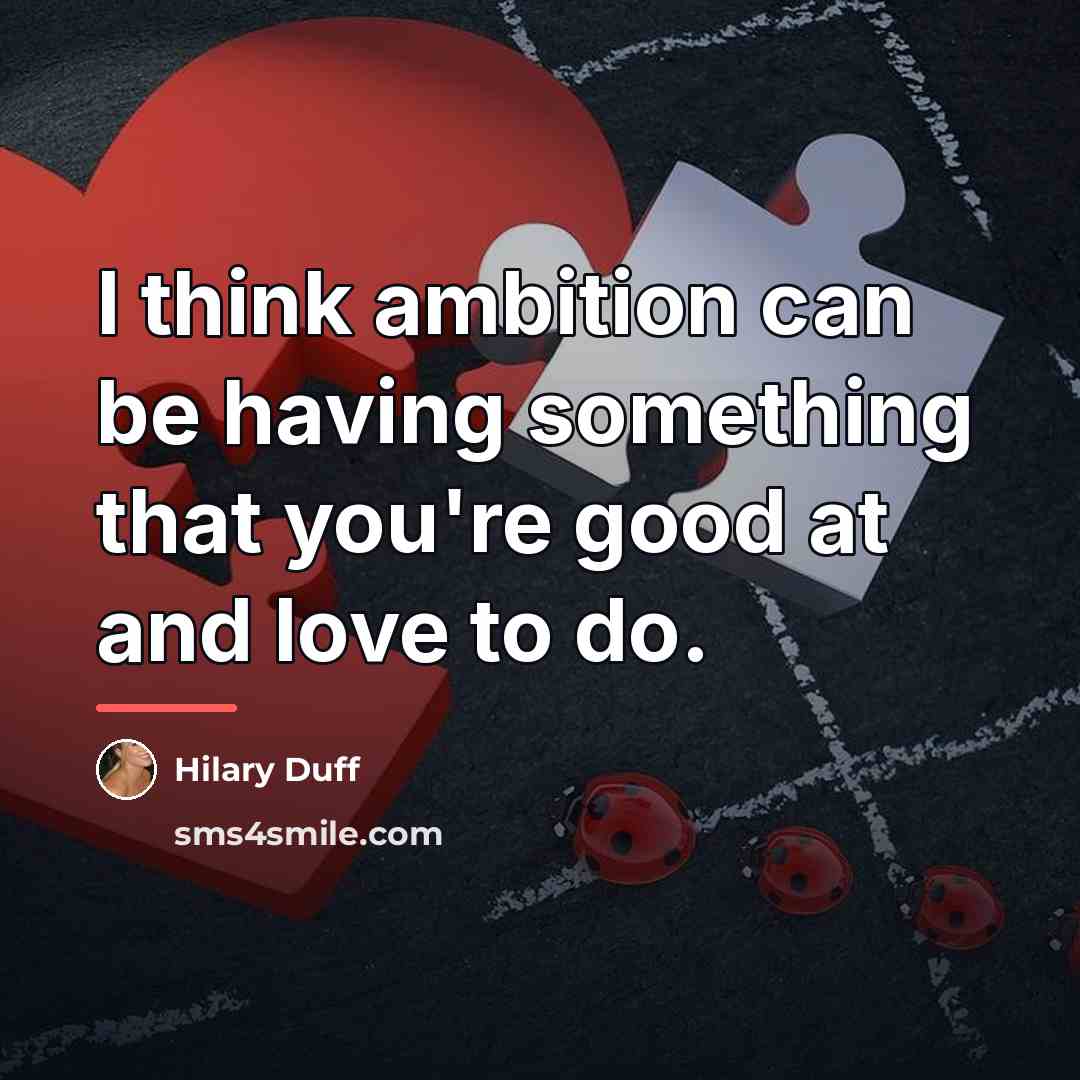 “I think ambition can be having something that you're good…” quote by Hilary Duff