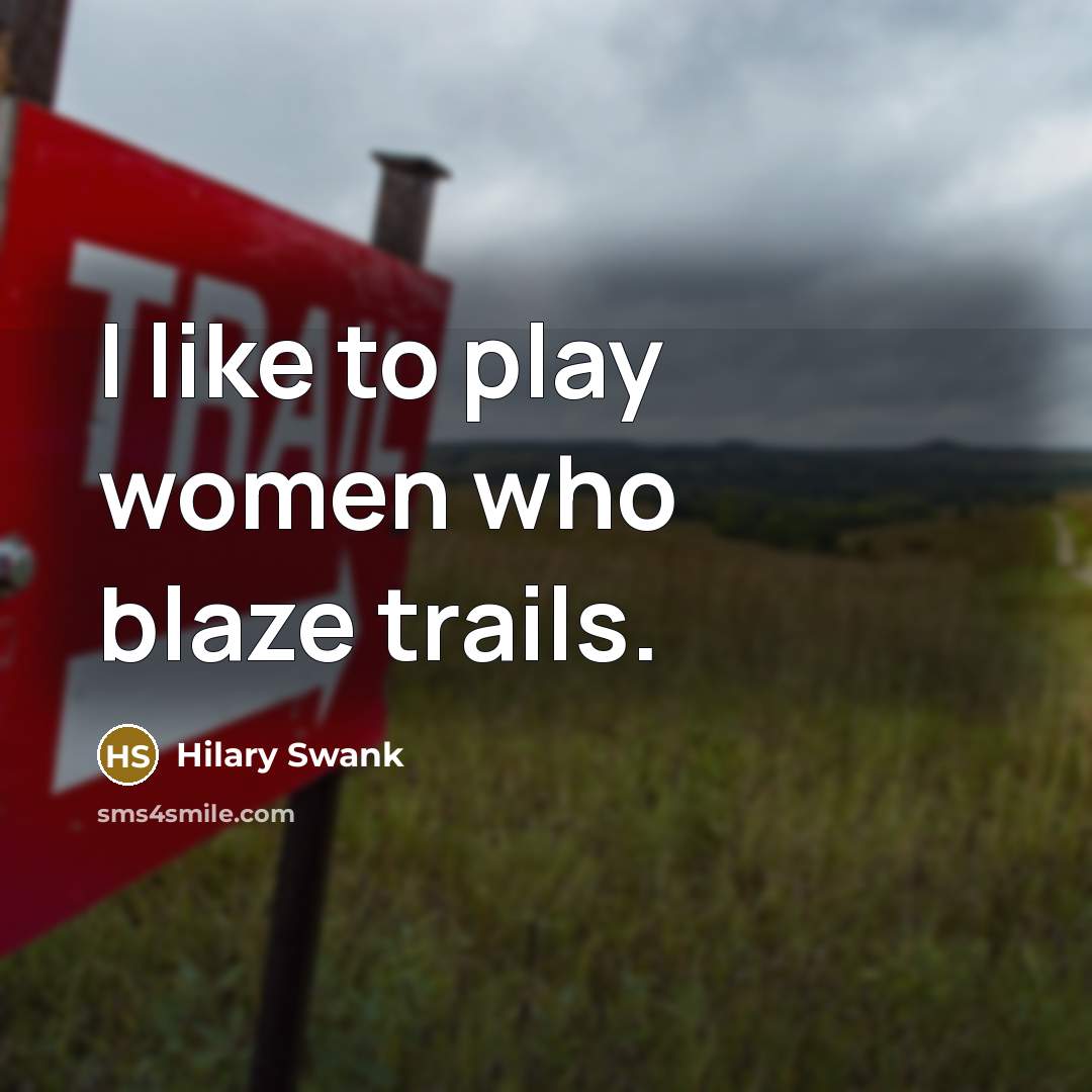 “I like to play women who blaze trails.…” quote by Hilary Swank