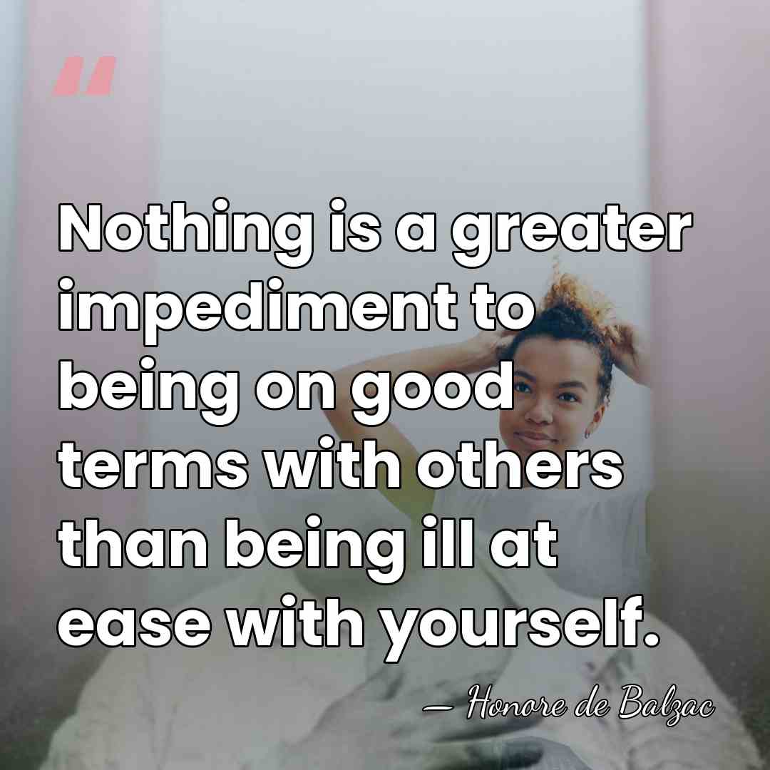 Nothing is a greater impediment to being on good terms with others&hellip; - HonorÈ De Balzac