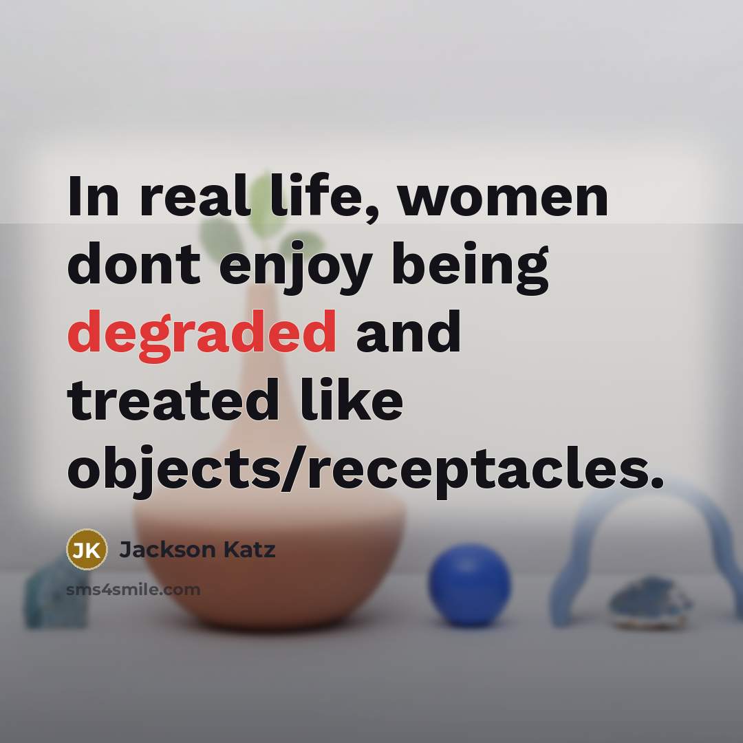 “In real life, women dont enjoy being degraded and treated…” quote by Jackson Katz