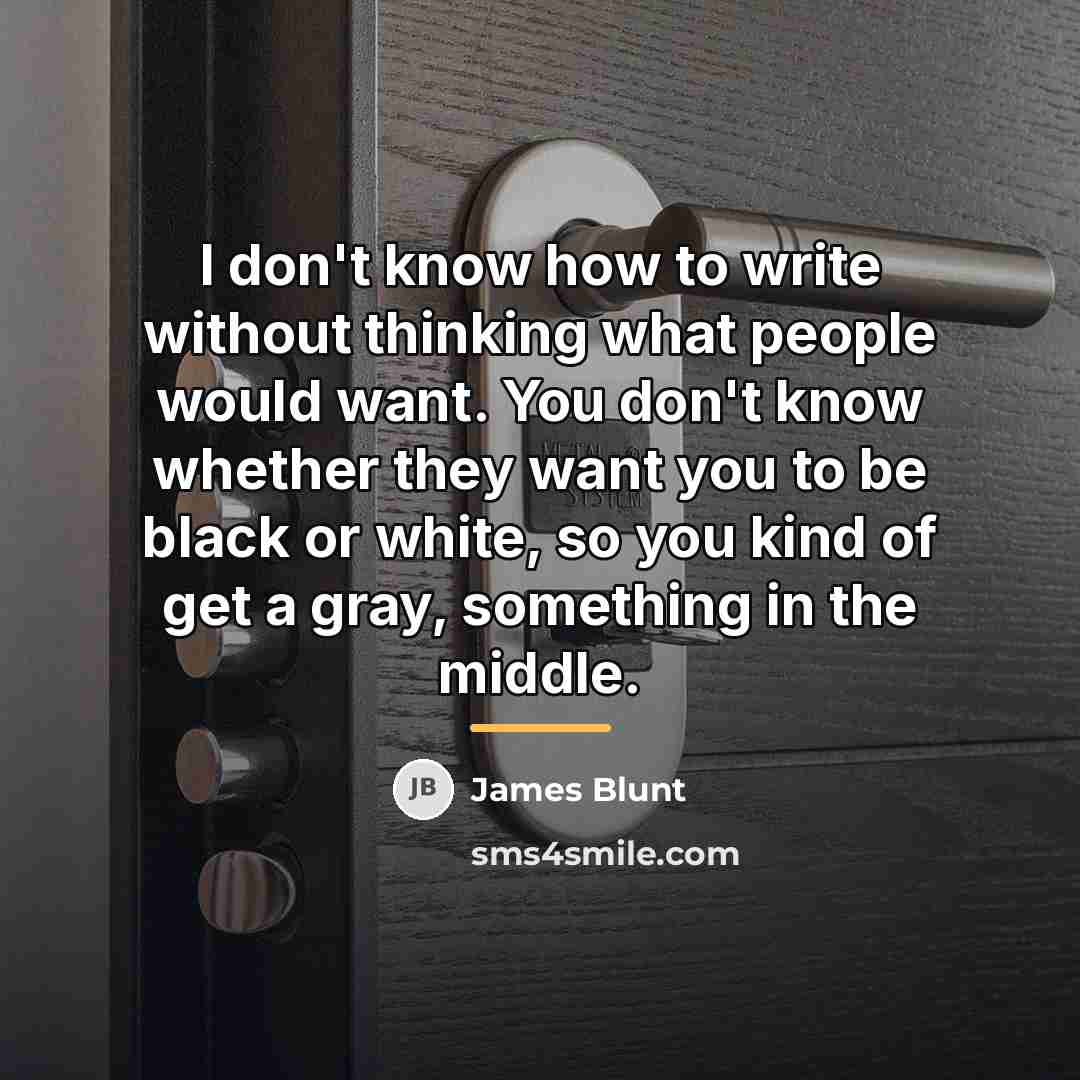 “I don't know how to write without thinking what people…” quote by James Blunt