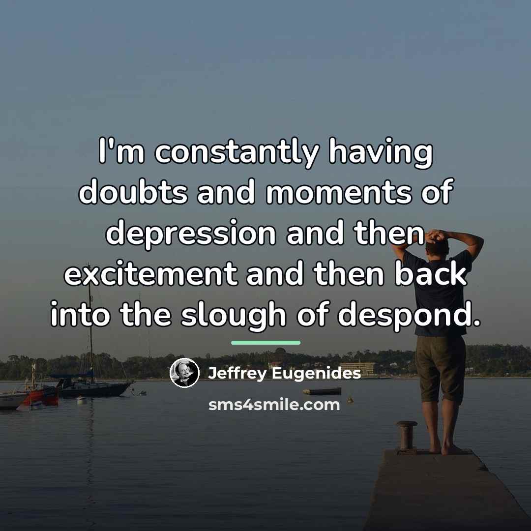 “I'm constantly having doubts and moments of depression and then…” quote by Jeffrey Eugenides