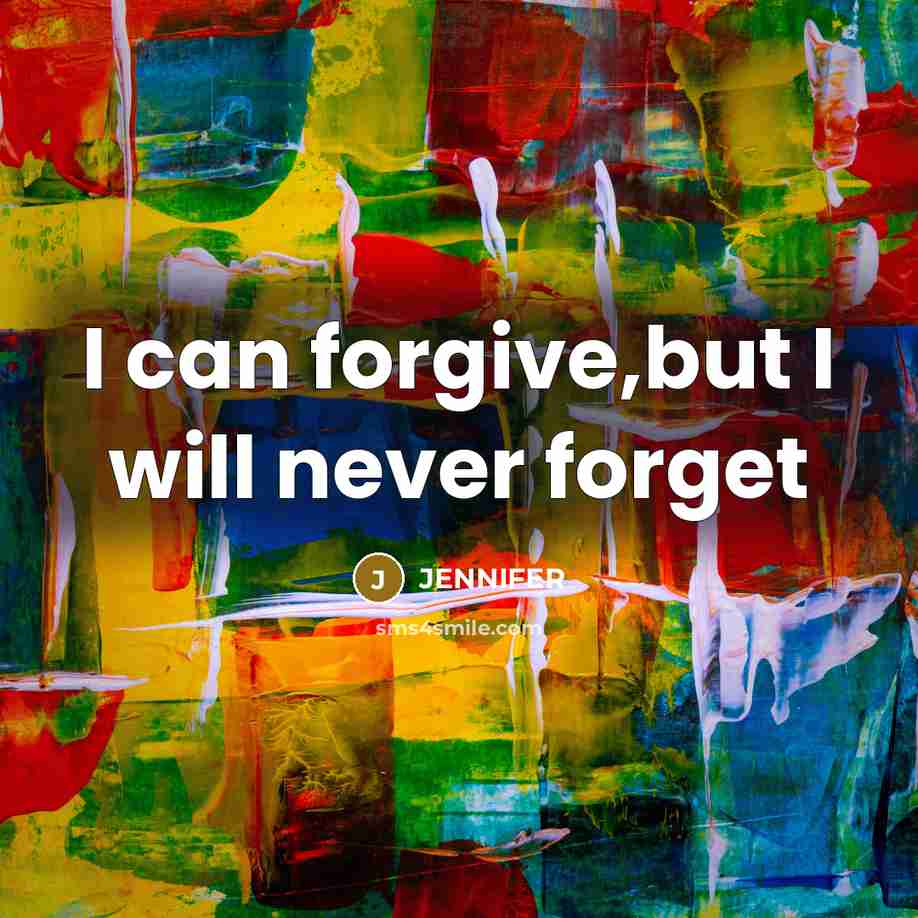 “I can forgive,but I will never forget…” quote by Jennifer
