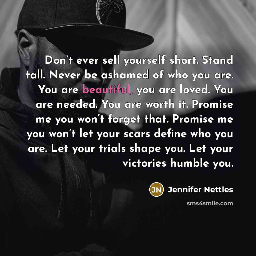 “Don’t ever sell yourself short. Stand tall. Never be ashamed…” quote by Jennifer Nettles